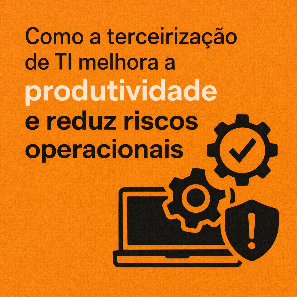 Como a terceirização de TI melhora a produtividade e reduz riscos operacionais