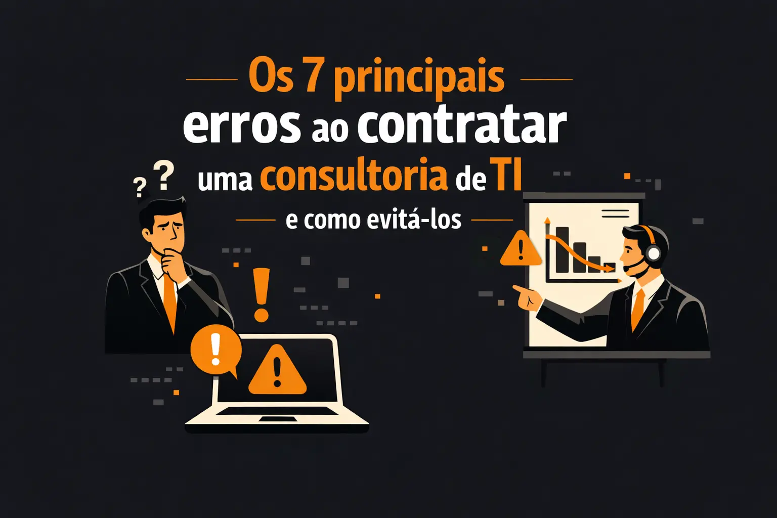 Os 7 principais erros ao contratar uma consultoria de TI e como evitá-los