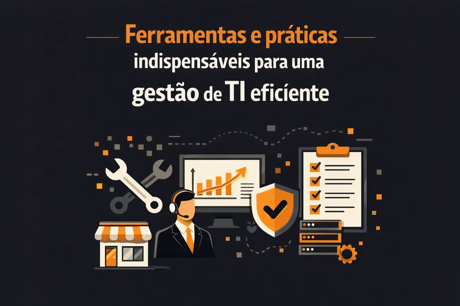 Ferramentas e práticas indispensáveis para uma gestão de TI eficiente